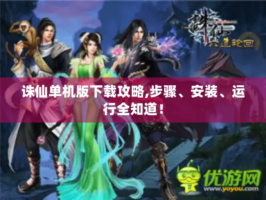 诛仙单机版下载攻略,步骤、安装、运行全知道! 诛仙单机版下载攻略,步骤、安装、运行全知道!