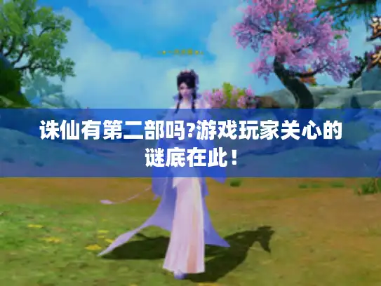 诛仙有第二部吗?游戏玩家关心的谜底在此！