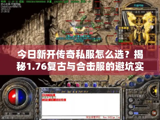 今日新开传奇私服怎么选?揭秘1.76复古与合击服的避坑实战指南 今日新开传奇私服怎么选?揭秘1.76复古与合击服的避坑实战指南
