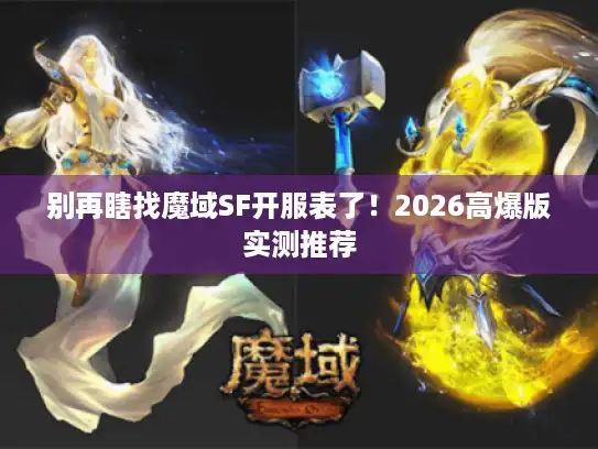 别再瞎找魔域SF开服表了！2026高爆版实测推荐