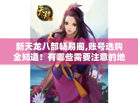 新天龙八部畅易阁,账号选购全知道!有哪些需要注意的地方? 新天龙八部畅易阁,账号选购全知道!有哪些需要注意的地方?