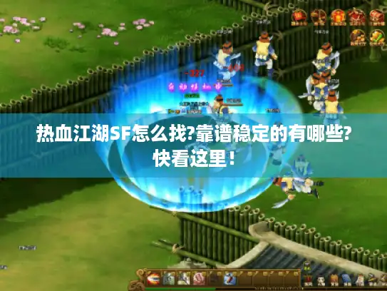 热血江湖SF怎么找?靠谱稳定的有哪些?快看这里！