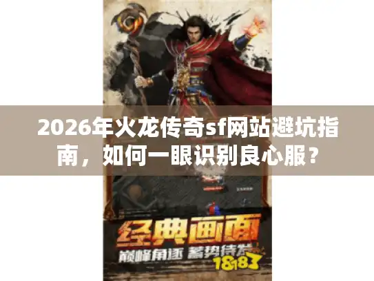 2026年火龙传奇sf网站避坑指南,如何一眼识别良心服? 2026年火龙传奇sf网站避坑指南,如何一眼识别良心服?