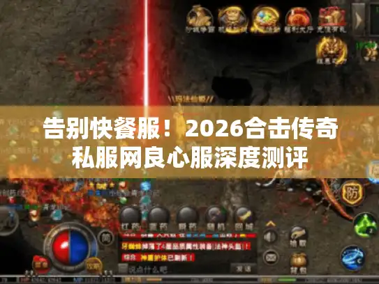 告别快餐服！2026合击传奇私服网良心服深度测评