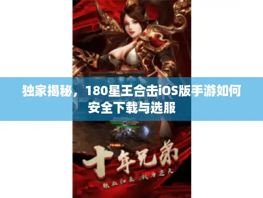 独家揭秘，180星王合击iOS版手游如何安全下载与选服