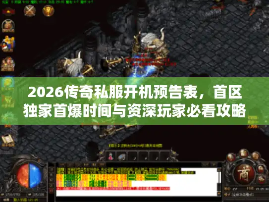 2026传奇私服开机预告表,首区独家首爆时间与资深玩家必看攻略 2026传奇私服开机预告表,首区独家首爆时间与资深玩家必看攻略