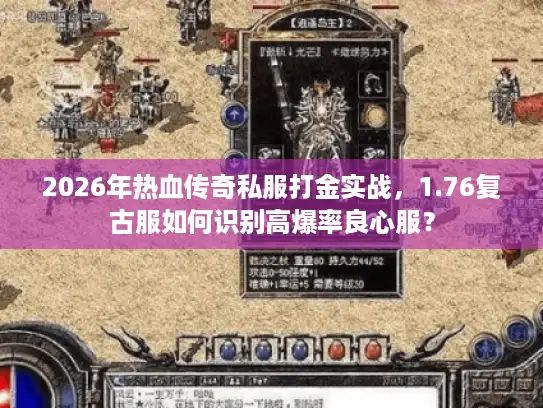 2026年热血传奇私服打金实战，1.76复古服如何识别高爆率良心服？