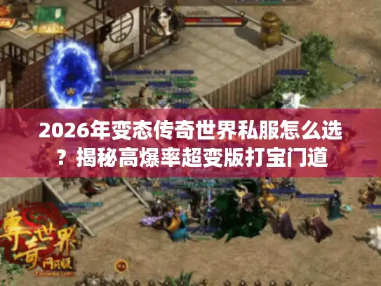 2026年变态传奇世界私服怎么选?揭秘高爆率超变版打宝门道 2026年变态传奇世界私服怎么选?揭秘高爆率超变版打宝门道
