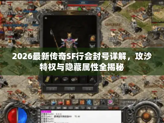 2026最新传奇SF行会封号详解,攻沙特权与隐藏属性全揭秘 2026最新传奇SF行会封号详解,攻沙特权与隐藏属性全揭秘