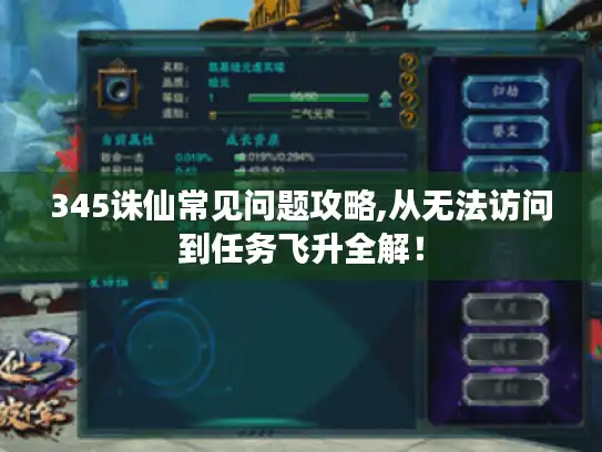 345诛仙常见问题攻略,从无法访问到任务飞升全解！