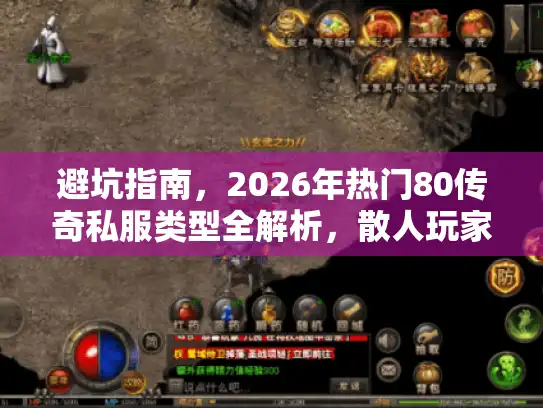 避坑指南，2026年热门80传奇私服类型全解析，散人玩家必看