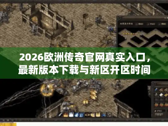 2026欧洲传奇官网真实入口,最新版本下载与新区开区时间表 2026欧洲传奇官网真实入口,最新版本下载与新区开区时间表