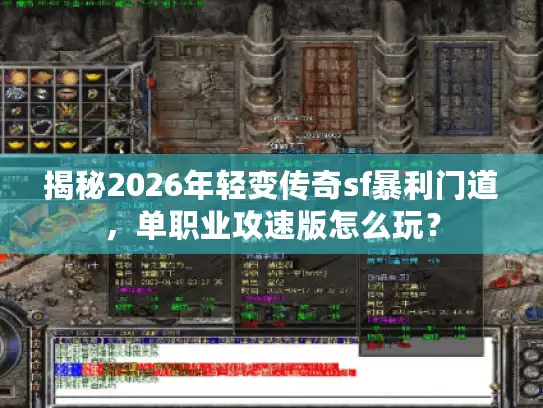 揭秘2026年轻变传奇sf暴利门道，单职业攻速版怎么玩？