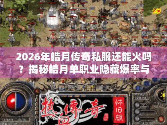 2026年皓月传奇私服还能火吗?揭秘皓月单职业隐藏爆率与实战攻略 2026年皓月传奇私服还能火吗?揭秘皓月单职业隐藏爆率与实战攻略