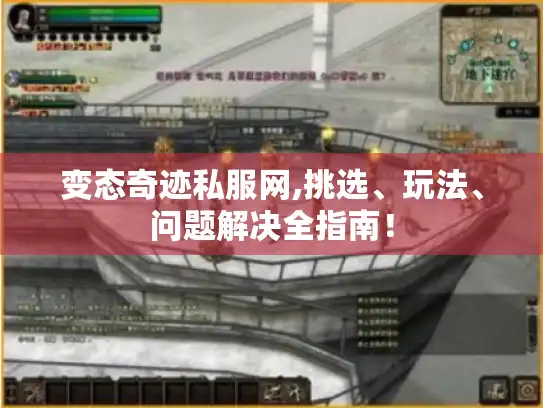 变态奇迹私服网,挑选、玩法、问题解决全指南！