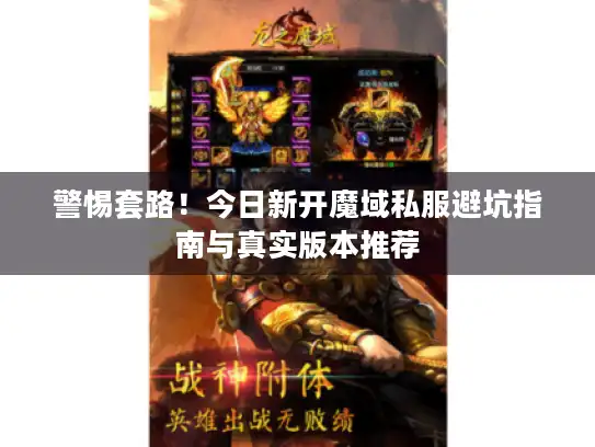 警惕套路！今日新开魔域私服避坑指南与真实版本推荐