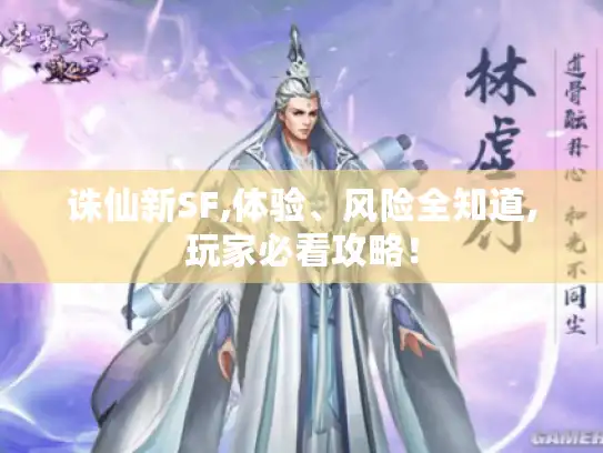 诛仙新SF,体验、风险全知道,玩家必看攻略! 诛仙新SF,体验、风险全知道,玩家必看攻略!