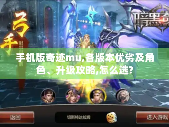 手机版奇迹mu,各版本优劣及角色、升级攻略,怎么选?
