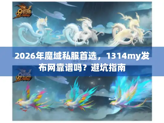 2026年魔域私服首选,1314my发布网靠谱吗?避坑指南 2026年魔域私服首选,1314my发布网靠谱吗?避坑指南