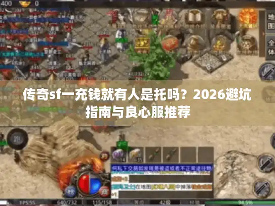 传奇sf一充钱就有人是托吗？2026避坑指南与良心服推荐
