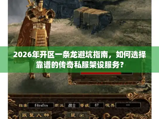 2026年开区一条龙避坑指南,如何选择靠谱的传奇私服架设服务? 2026年开区一条龙避坑指南,如何选择靠谱的传奇私服架设服务?