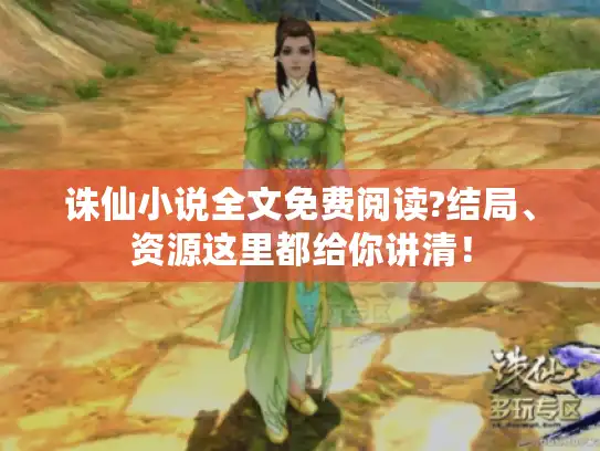 诛仙小说全文免费阅读?结局、资源这里都给你讲清! 诛仙小说全文免费阅读?结局、资源这里都给你讲清!