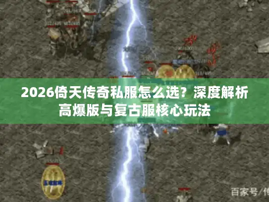 2026倚天传奇私服怎么选？深度解析高爆版与复古服核心玩法