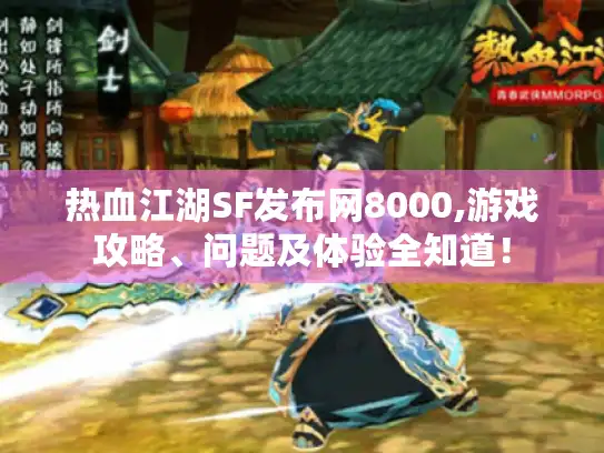 热血江湖SF发布网8000,游戏攻略、问题及体验全知道! 热血江湖SF发布网8000,游戏攻略、问题及体验全知道!