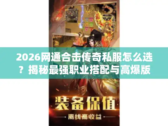 2026网通合击传奇私服怎么选？揭秘最强职业搭配与高爆版本