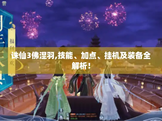 诛仙3佛涅羽,技能、加点、挂机及装备全解析! 诛仙3佛涅羽,技能、加点、挂机及装备全解析!