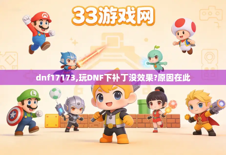 dnf17173,玩DNF下补丁没效果?原因在此