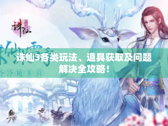 诛仙3各类玩法、道具获取及问题解决全攻略！