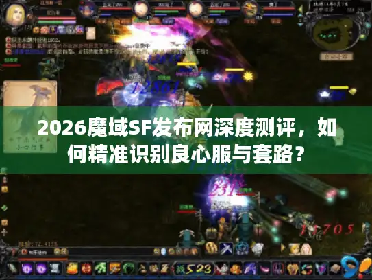 2026魔域SF发布网深度测评，如何精准识别良心服与套路？