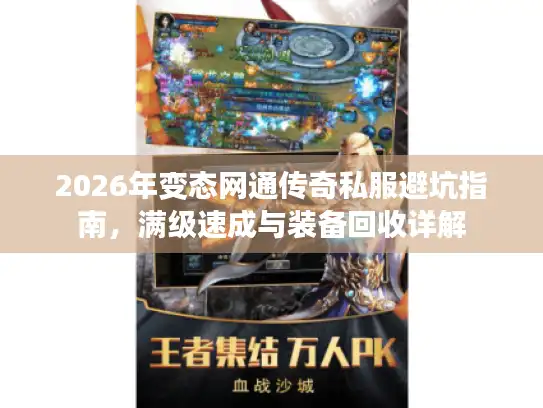 2026年变态网通传奇私服避坑指南，满级速成与装备回收详解