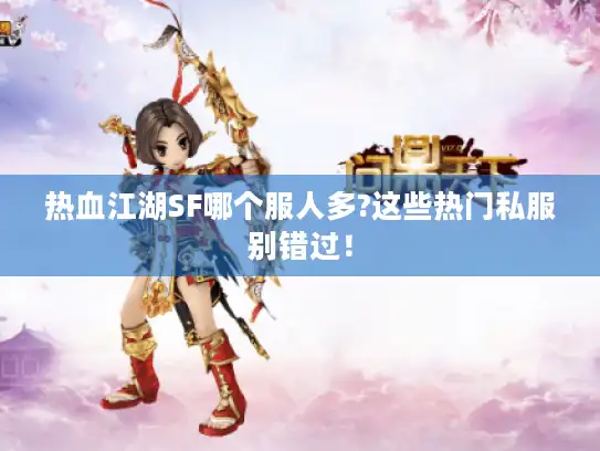 热血江湖SF哪个服人多?这些热门私服别错过！