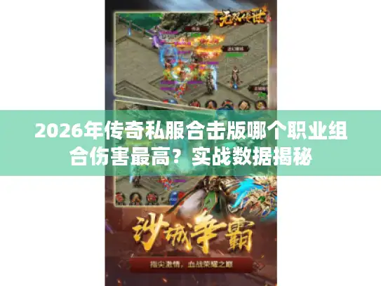 2026年传奇私服合击版哪个职业组合伤害最高？实战数据揭秘