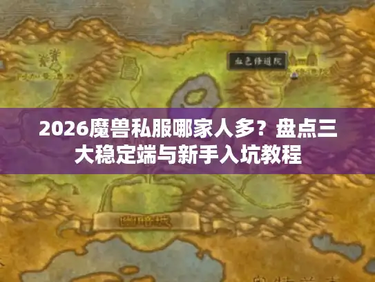 2026魔兽私服哪家人多？盘点三大稳定端与新手入坑教程