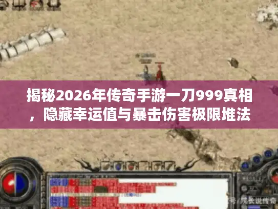 揭秘2026年传奇手游一刀999真相，隐藏幸运值与暴击伤害极限堆法