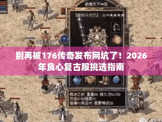 别再被176传奇发布网坑了!2026年良心复古服挑选指南 别再被176传奇发布网坑了!2026年良心复古服挑选指南