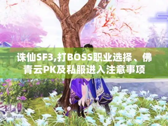 诛仙SF3,打BOSS职业选择、佛青云PK及私服进入注意事项 诛仙SF3,打BOSS职业选择、佛青云PK及私服进入注意事项