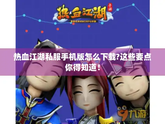 热血江湖私服手机版怎么下载?这些要点你得知道! 热血江湖私服手机版怎么下载?这些要点你得知道!
