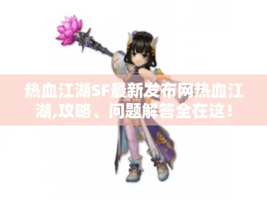 热血江湖SF最新发布网热血江湖,攻略、问题解答全在这！