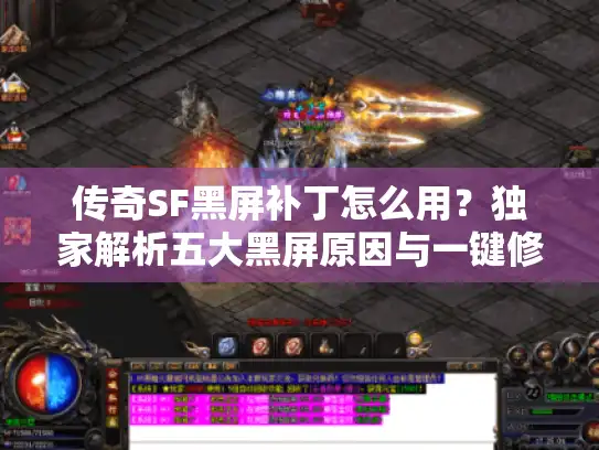 传奇SF黑屏补丁怎么用？独家解析五大黑屏原因与一键修复方案