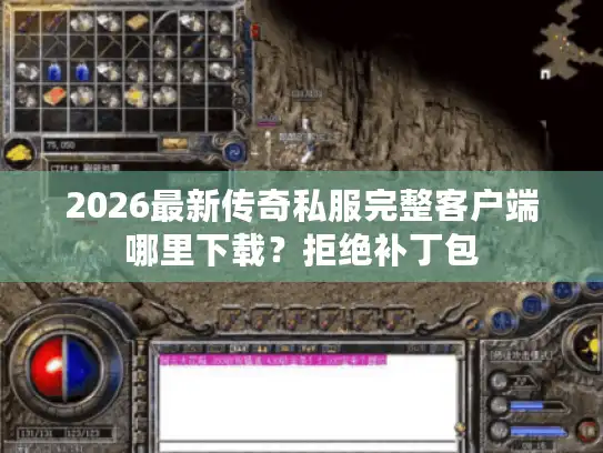 2026最新传奇私服完整客户端哪里下载?拒绝补丁包 2026最新传奇私服完整客户端哪里下载?拒绝补丁包