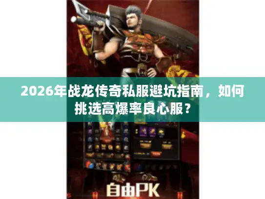 2026年战龙传奇私服避坑指南,如何挑选高爆率良心服? 2026年战龙传奇私服避坑指南,如何挑选高爆率良心服?