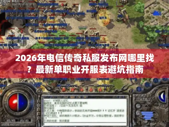 2026年电信传奇私服发布网哪里找？最新单职业开服表避坑指南