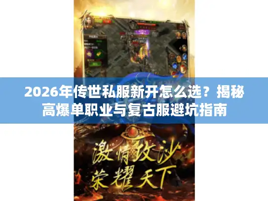 2026年传世私服新开怎么选？揭秘高爆单职业与复古服避坑指南
