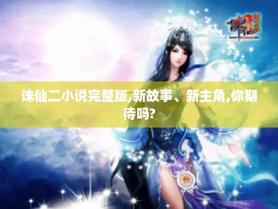 诛仙二小说完整版,新故事、新主角,你期待吗?