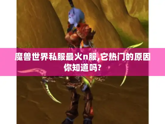 魔兽世界私服最火n服,它热门的原因你知道吗?
