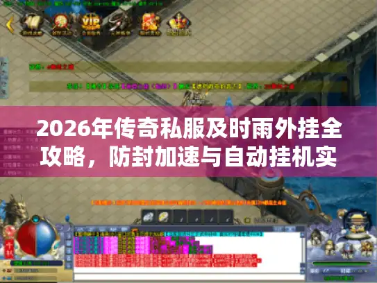 2026年传奇私服及时雨外挂全攻略，防封加速与自动挂机实战